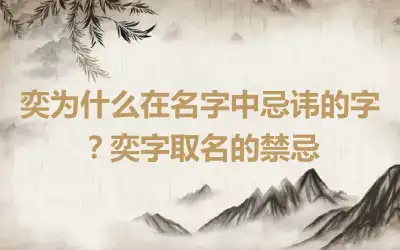 奕为什么在名字中忌讳的字？奕字取名的禁忌