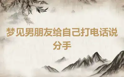 梦见男朋友给自己打电话说分手