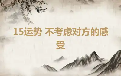 15运势 不考虑对方的感受