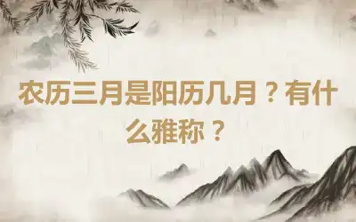 农历三月是阳历几月？有什么雅称？