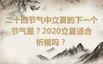 二十四节气中立夏的下一个节气是？2020立夏适合祈福吗？