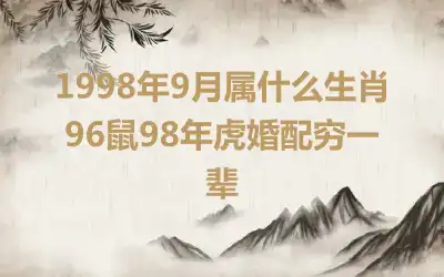 1998年9月属什么生肖 96鼠98年虎婚配穷一辈