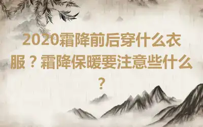 2020霜降前后穿什么衣服？霜降保暖要注意些什么？