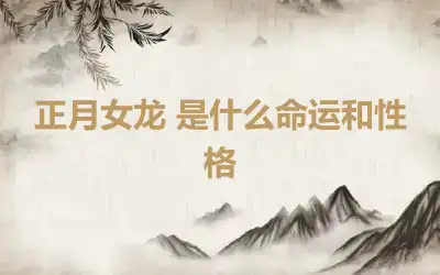 正月女龙 是什么命运和性格