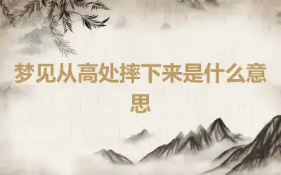 梦见从高处摔下来是什么意思