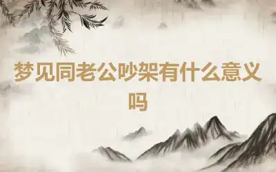 梦见同老公吵架有什么意义吗