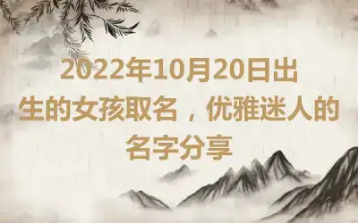 2022年10月20日出生的女孩取名，优雅迷人的名字分享