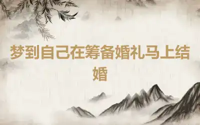 梦到自己在筹备婚礼马上结婚