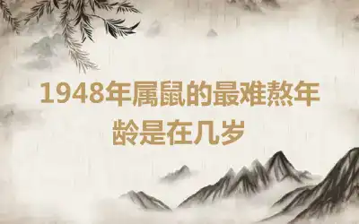 1948年属鼠的最难熬年龄是在几岁