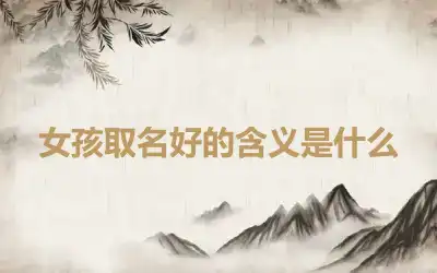 女孩取名好的含义是什么