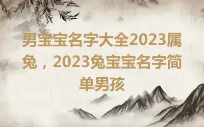 男宝宝名字大全2023属兔，2023兔宝宝名字简单男孩