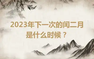 2023年下一次的闰二月是什么时候？