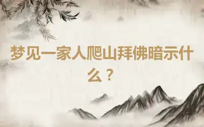 梦见一家人爬山拜佛暗示什么？