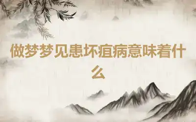 做梦梦见患坏疽病意味着什么