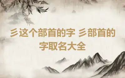 彡这个部首的字 彡部首的字取名大全