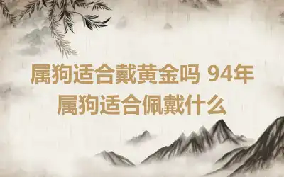 属狗适合戴黄金吗 94年属狗适合佩戴什么