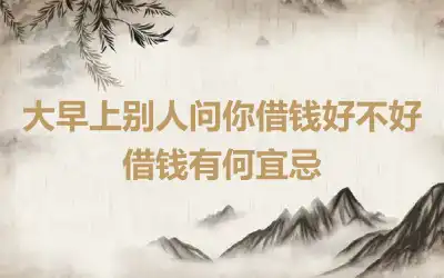 大早上别人问你借钱好不好 借钱有何宜忌