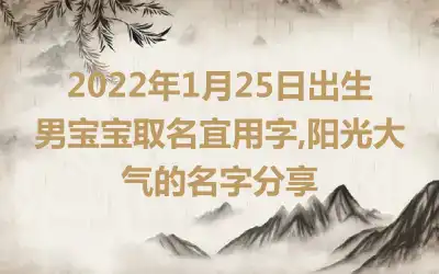 2022年1月25日出生男宝宝取名宜用字,阳光大气的名字分享