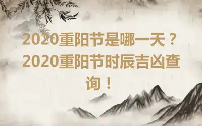 2020重阳节是哪一天？2020重阳节时辰吉凶查询！