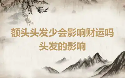 额头头发少会影响财运吗 头发的影响