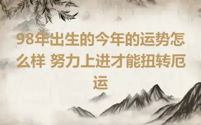 98年出生的今年的运势怎么样 努力上进才能扭转厄运