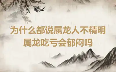 为什么都说属龙人不精明 属龙吃亏会郁闷吗