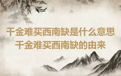 千金难买西南缺是什么意思 千金难买西南缺的由来