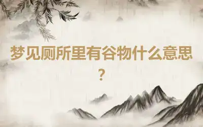 梦见厕所里有谷物什么意思？