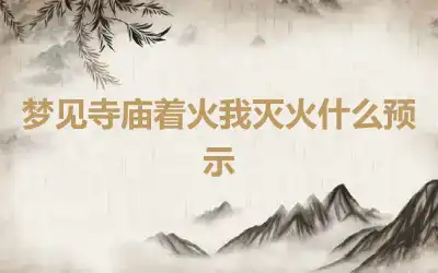 梦见寺庙着火我灭火什么预示