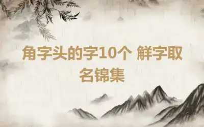 角字头的字10个 觧字取名锦集