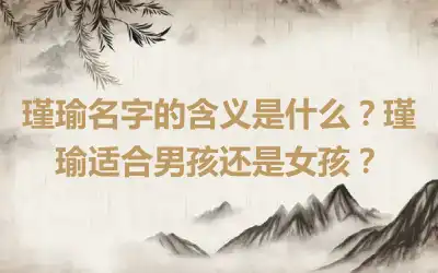 瑾瑜名字的含义是什么？瑾瑜适合男孩还是女孩？