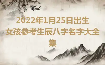 2022年1月25日出生女孩参考生辰八字名字大全集