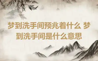 梦到洗手间预兆着什么 梦到洗手间是什么意思