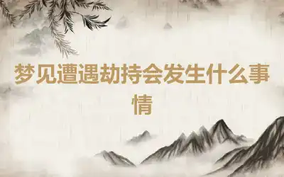 梦见遭遇劫持会发生什么事情