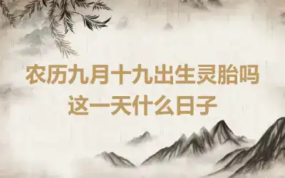 农历九月十九出生灵胎吗 这一天什么日子