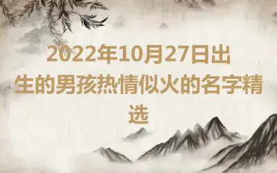 2022年10月27日出生的男孩热情似火的名字精选