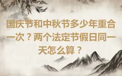 国庆节和中秋节多少年重合一次？两个法定节假日同一天怎么算？