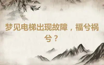 梦见电梯出现故障，福兮祸兮？