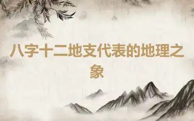 八字十二地支代表的地理之象