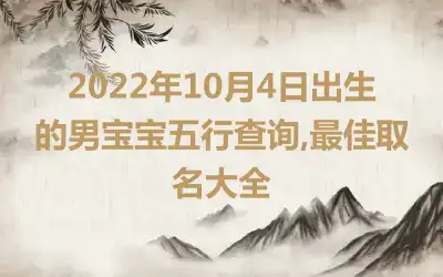 2022年10月4日出生的男宝宝五行查询,最佳取名大全