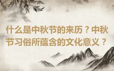 什么是中秋节的来历？中秋节习俗所蕴含的文化意义？