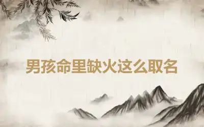 男孩命里缺火这么取名