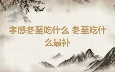 孝感冬至吃什么 冬至吃什么最补