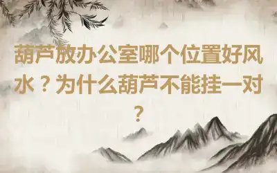 葫芦放办公室哪个位置好风水？为什么葫芦不能挂一对？