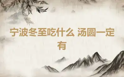 宁波冬至吃什么 汤圆一定有