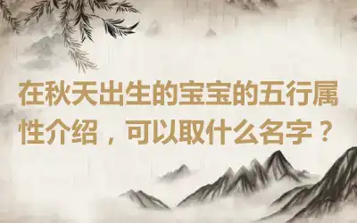 在秋天出生的宝宝的五行属性介绍，可以取什么名字？