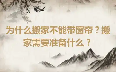 为什么搬家不能带窗帘？搬家需要准备什么？