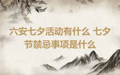 六安七夕活动有什么 七夕节禁忌事项是什么