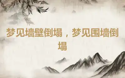 梦见墙壁倒塌，梦见围墙倒塌