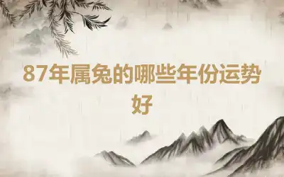 87年属兔的哪些年份运势好